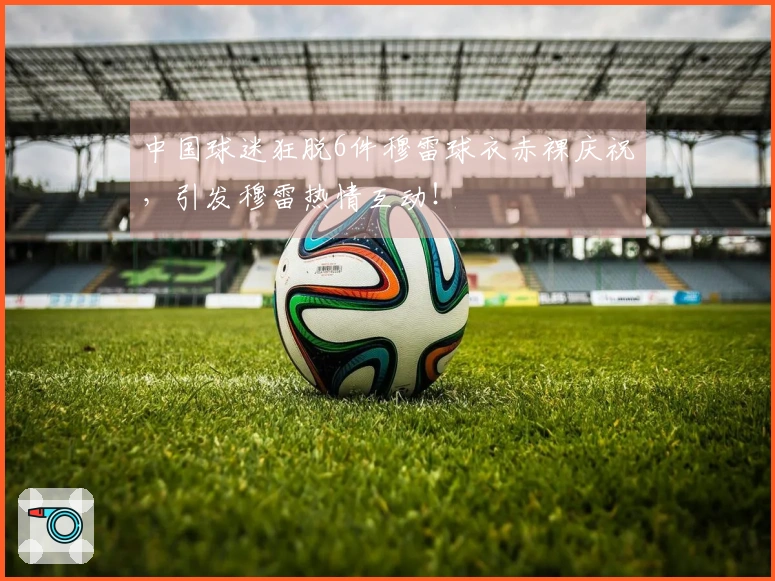 中国球迷狂脱6件穆雷球衣赤裸庆祝，引发穆雷热情互动！
