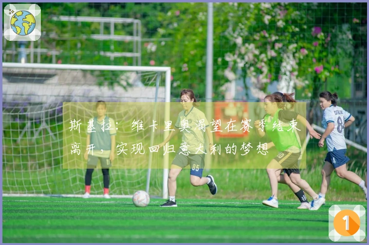 斯基拉：维卡里奥渴望在赛季结束离开，实现回归意大利的梦想