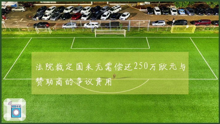 法院裁定国米无需偿还250万欧元与赞助商的争议费用