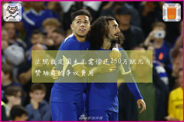 法院裁定国米无需偿还250万欧元与赞助商的争议费用